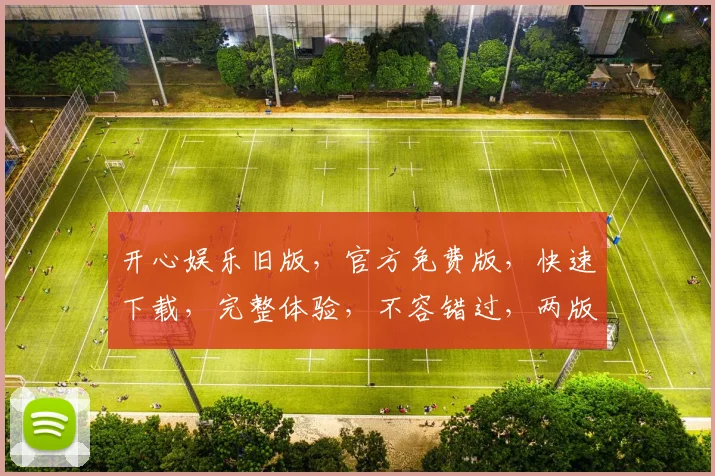 开心娱乐旧版，官方免费版，快速下载，完整体验，不容错过，两版本任选